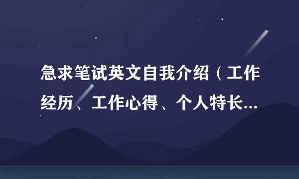 急求笔试英文自我介绍（工作经历、工作心得、个人特长、优势、胜任的理由）