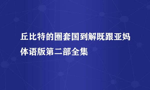 丘比特的圈套国到解既跟亚妈体语版第二部全集