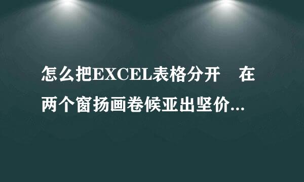 怎么把EXCEL表格分开 在两个窗扬画卷候亚出坚价齐论口中显示!