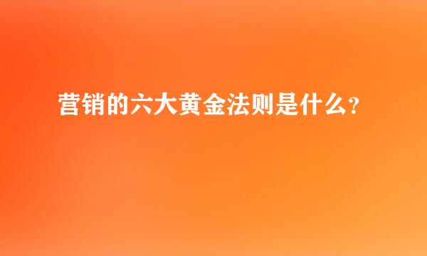 营销的六大黄金法则是什么？