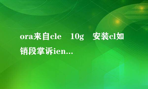 ora来自cle 10g 安装cl如销段掌诉ient_win32.zip clusterware_win32.zip da360问答tabase_win32.zip gateways_win32.zip分别是