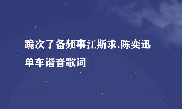 跪次了备频事江斯求.陈奕迅单车谐音歌词