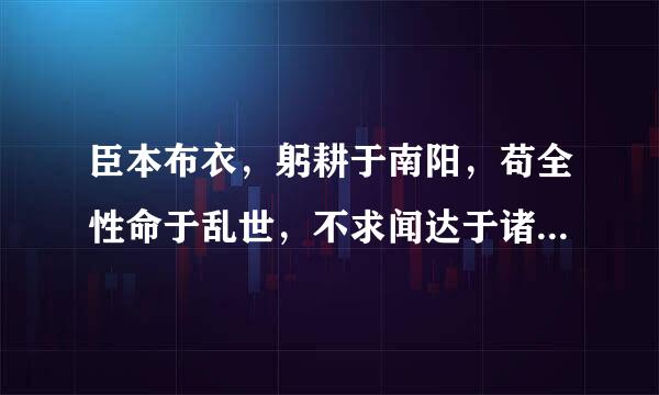 臣本布衣，躬耕于南阳，苟全性命于乱世，不求闻达于诸侯。先帝不以臣卑鄙，猥(wěi)自枉屈，三顾臣于草