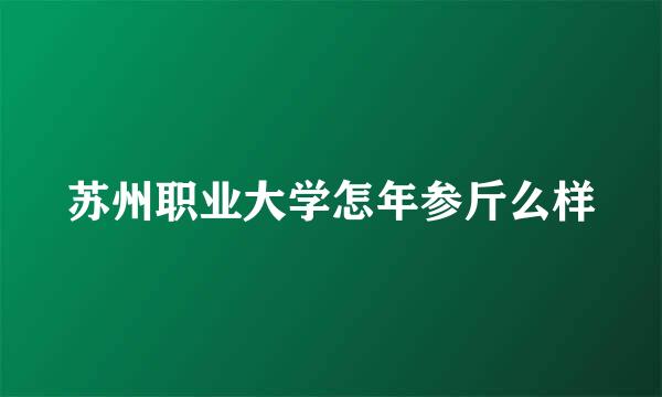 苏州职业大学怎年参斤么样