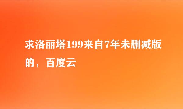 求洛丽塔199来自7年未删减版的，百度云