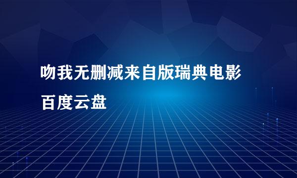 吻我无删减来自版瑞典电影 百度云盘