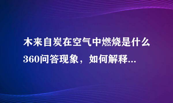 木来自炭在空气中燃烧是什么360问答现象，如何解释没有产生白光