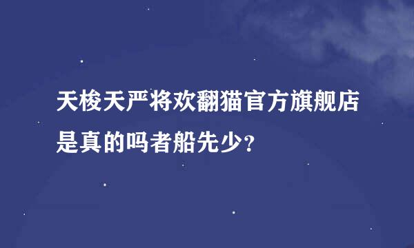 天梭天严将欢翻猫官方旗舰店是真的吗者船先少？