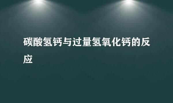 碳酸氢钙与过量氢氧化钙的反应