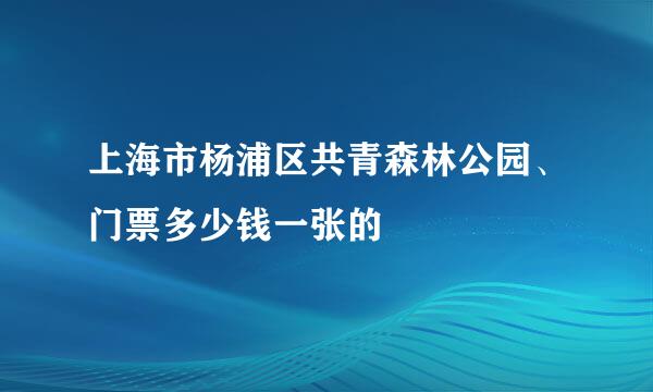 上海市杨浦区共青森林公园、门票多少钱一张的