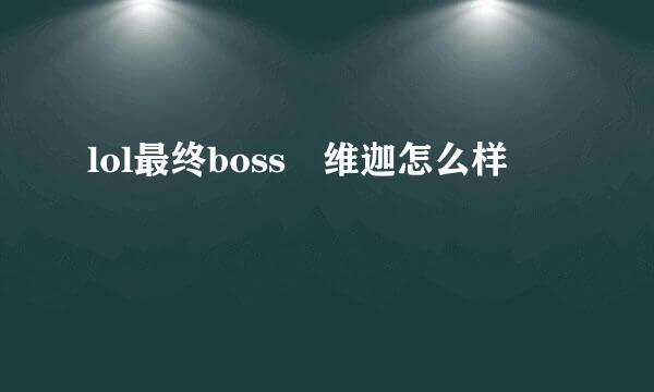 lol最终boss 维迦怎么样