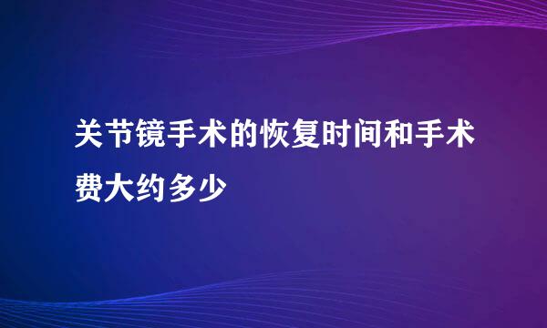 关节镜手术的恢复时间和手术费大约多少