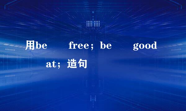 用be  free；be  good  at；造句