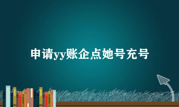 申请yy账企点她号充号