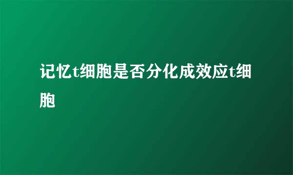 记忆t细胞是否分化成效应t细胞