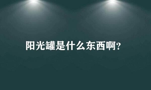 阳光罐是什么东西啊？