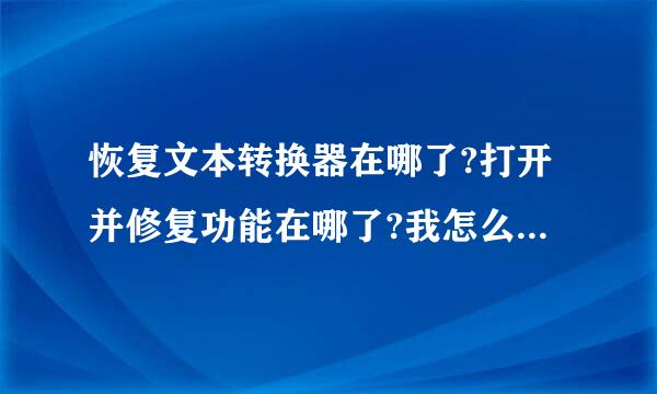 恢复文本转换器在哪了?打开并修复功能在哪了?我怎么就找不到呢