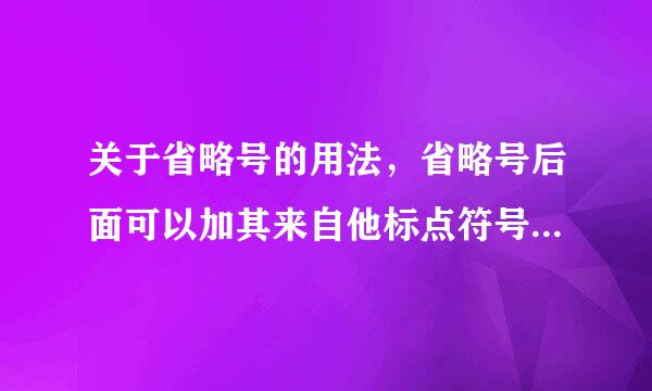 关于省略号的用法，省略号后面可以加其来自他标点符号吗？比方说句号，逗号。