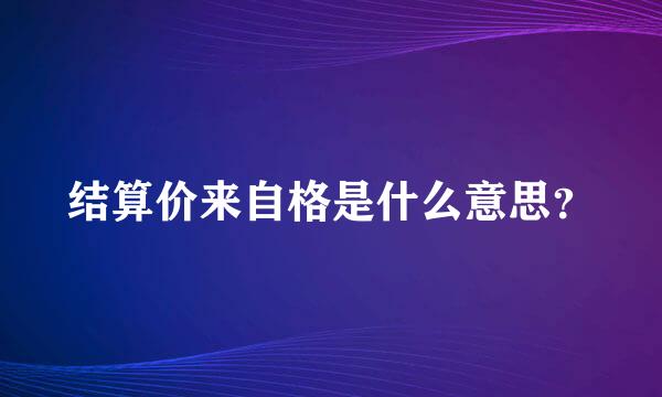 结算价来自格是什么意思？