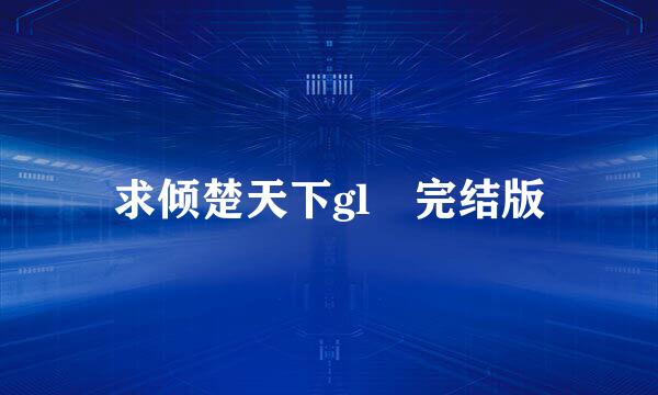 求倾楚天下gl 完结版