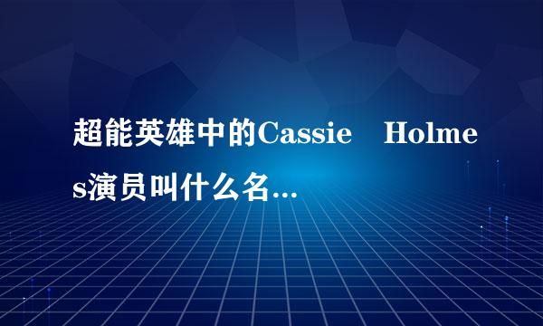 超能英雄中的Cassie Holmes演员叫什么名字。。。