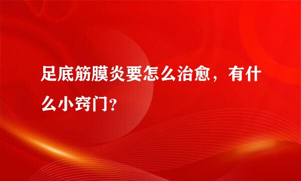 足底筋膜炎要怎么治愈，有什么小窍门？