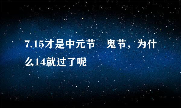 7.15才是中元节 鬼节，为什么14就过了呢