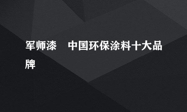 军师漆 中国环保涂料十大品牌