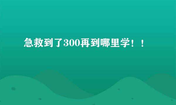 急救到了300再到哪里学！！