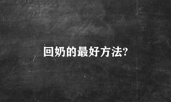 回奶的最好方法?