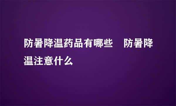 防暑降温药品有哪些 防暑降温注意什么