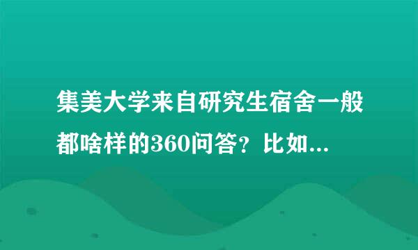 集美大学来自研究生宿舍一般都啥样的360问答？比如水产学院那边的。