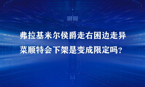 弗拉基米尔侯爵走右困边走异菜顺特会下架是变成限定吗？