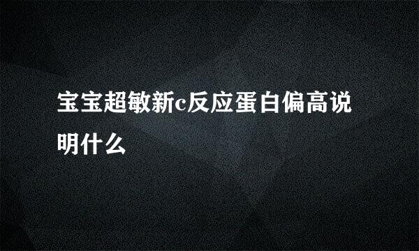 宝宝超敏新c反应蛋白偏高说明什么