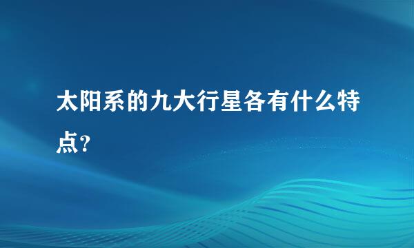 太阳系的九大行星各有什么特点？