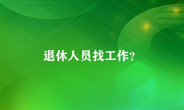 退休人员找工作？