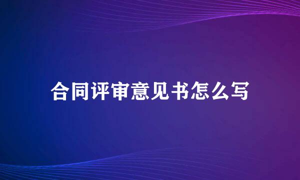 合同评审意见书怎么写