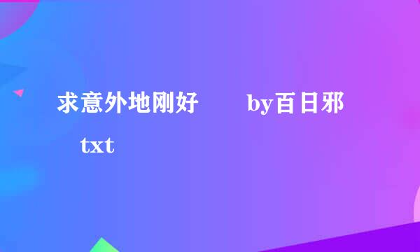 求意外地刚好  by百日邪  txt