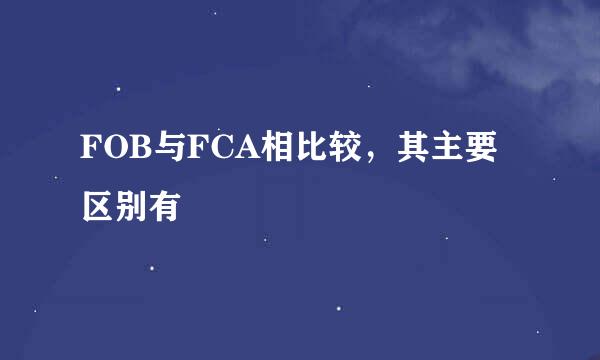 FOB与FCA相比较，其主要区别有