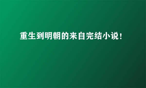 重生到明朝的来自完结小说！