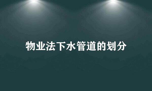 物业法下水管道的划分