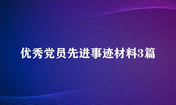 优秀党员先进事迹材料3篇