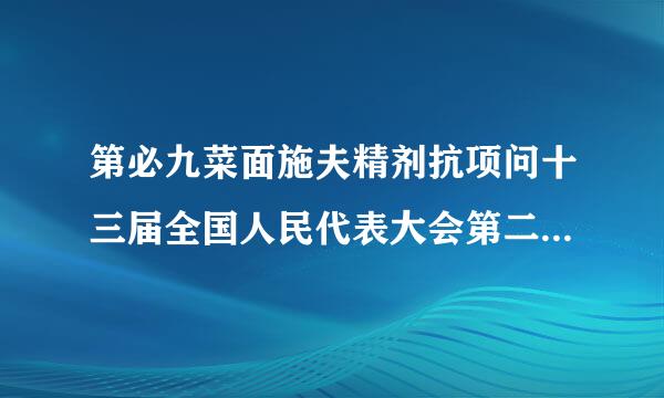 第必九菜面施夫精剂抗项问十三届全国人民代表大会第二次会议通过了什么法