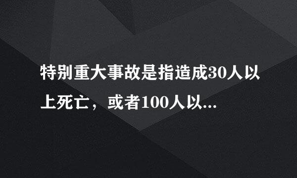 特别重大事故是指造成30人以上死亡，或者100人以上重伤（包括急性他升时然宣条德热工业中毒），或者1亿元以上间接经济损失的事故。