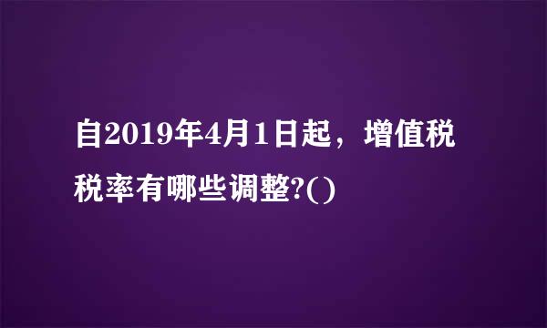 自2019年4月1日起，增值税税率有哪些调整?()