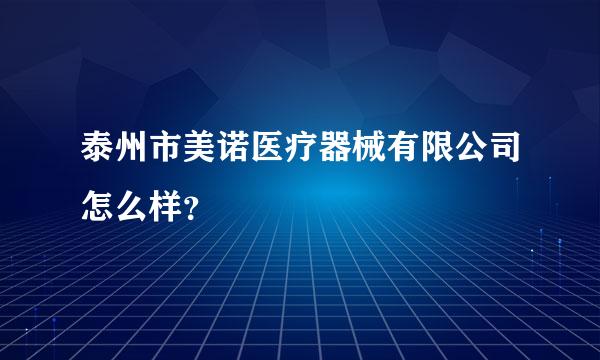 泰州市美诺医疗器械有限公司怎么样？