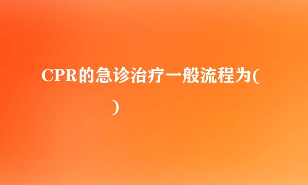 CPR的急诊治疗一般流程为(    )