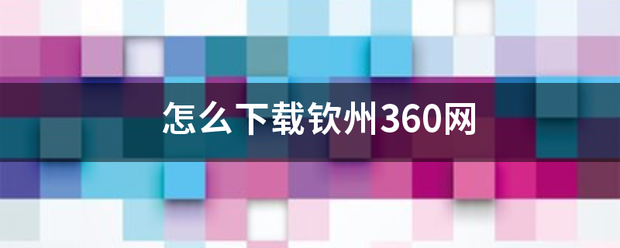 怎么下载钦州360网