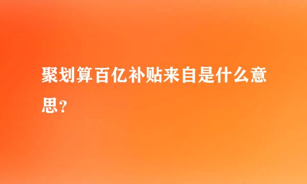 聚划算百亿补贴来自是什么意思？