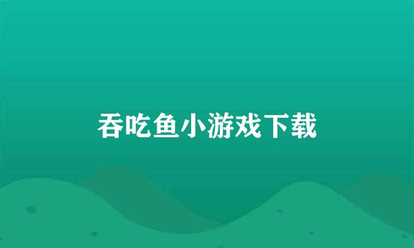 吞吃鱼小游戏下载